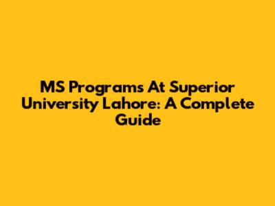 MS Programs At Superior University Lahore: A Complete Guide