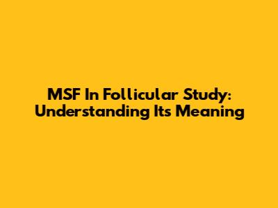 MSF In Follicular Study: Understanding Its Meaning