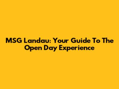 MSG Landau: Your Guide To The Open Day Experience