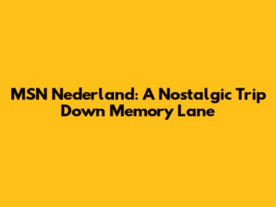 MSN Nederland: A Nostalgic Trip Down Memory Lane