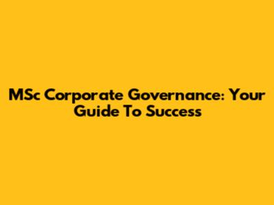 MSc Corporate Governance: Your Guide To Success