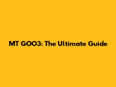 MT GOO3: The Ultimate Guide