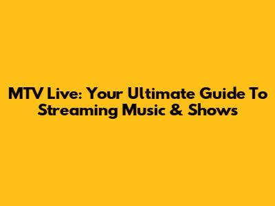 MTV Live: Your Ultimate Guide To Streaming Music & Shows