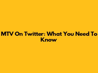 MTV On Twitter: What You Need To Know