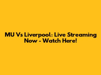 MU Vs Liverpool: Live Streaming Now - Watch Here!