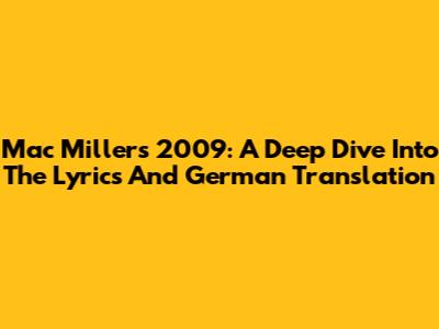 Mac Miller's 2009: A Deep Dive Into The Lyrics And German Translation
