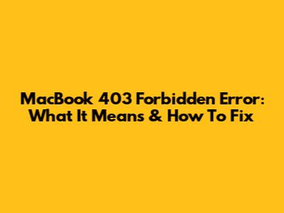 MacBook 403 Forbidden Error: What It Means & How To Fix