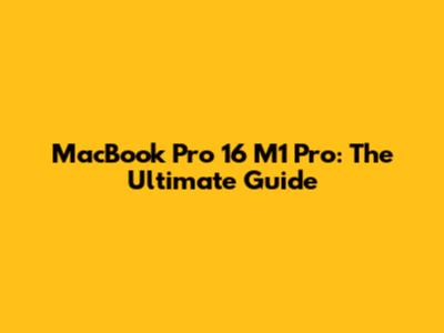 MacBook Pro 16" M1 Pro: The Ultimate Guide