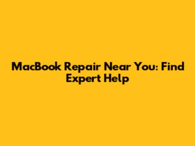 MacBook Repair Near You: Find Expert Help