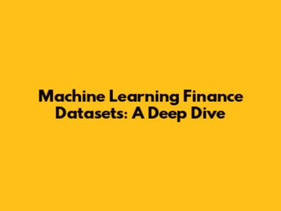 Machine Learning Finance Datasets: A Deep Dive