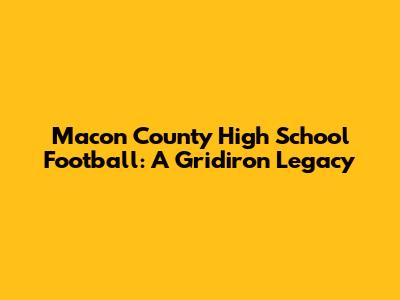 Macon County High School Football: A Gridiron Legacy