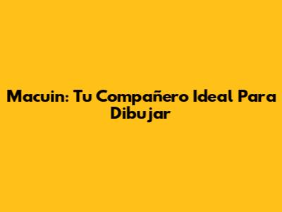Macuin: Tu Compañero Ideal Para Dibujar