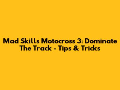 Mad Skills Motocross 3: Dominate The Track - Tips & Tricks