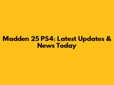 Madden 25 PS4: Latest Updates & News Today