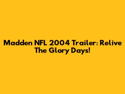 Madden NFL 2004 Trailer: Relive The Glory Days!