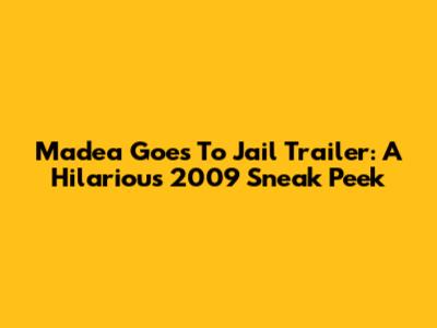 Madea Goes To Jail Trailer: A Hilarious 2009 Sneak Peek