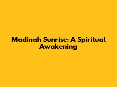 Madinah Sunrise: A Spiritual Awakening