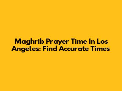 Maghrib Prayer Time In Los Angeles: Find Accurate Times