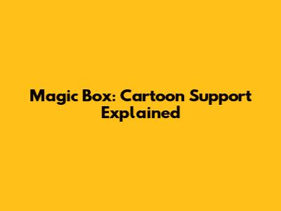 Magic Box: Cartoon Support Explained