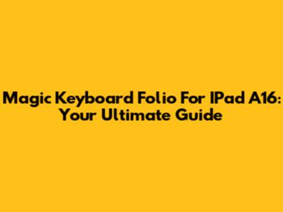 Magic Keyboard Folio For IPad A16: Your Ultimate Guide
