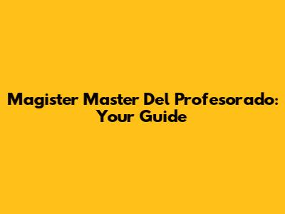 Magister Master Del Profesorado: Your Guide