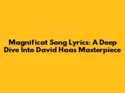 Magnificat Song Lyrics: A Deep Dive Into David Haas' Masterpiece