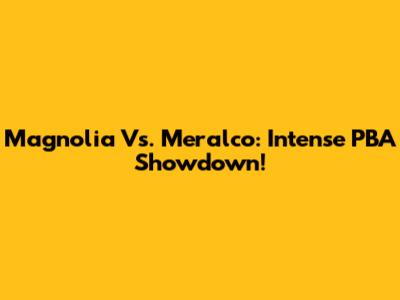 Magnolia Vs. Meralco: Intense PBA Showdown!