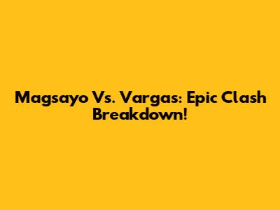 Magsayo Vs. Vargas: Epic Clash Breakdown!