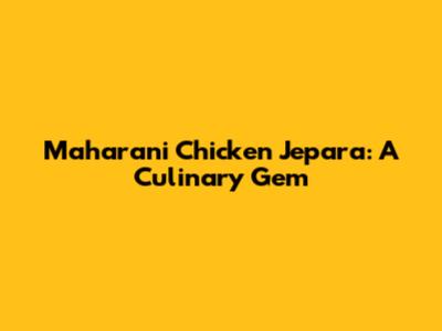 Maharani Chicken Jepara: A Culinary Gem