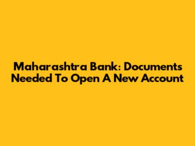 Maharashtra Bank: Documents Needed To Open A New Account