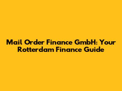 Mail Order Finance GmbH: Your Rotterdam Finance Guide