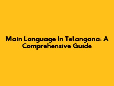 Main Language In Telangana: A Comprehensive Guide