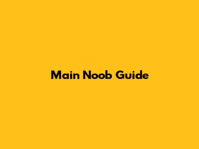 Main Noob Guide