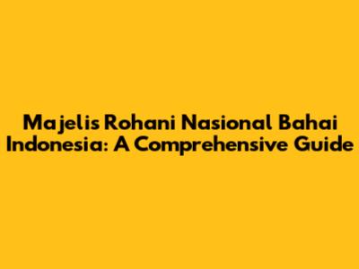 Majelis Rohani Nasional Baha'i Indonesia: A Comprehensive Guide