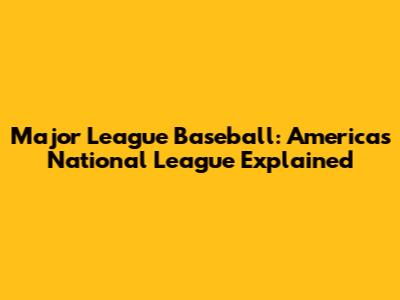 Major League Baseball: America's National League Explained