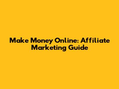 Make Money Online: Affiliate Marketing Guide