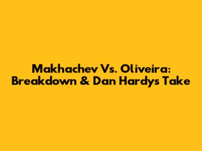 Makhachev Vs. Oliveira: Breakdown & Dan Hardy's Take