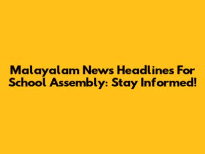 Malayalam News Headlines For School Assembly: Stay Informed!