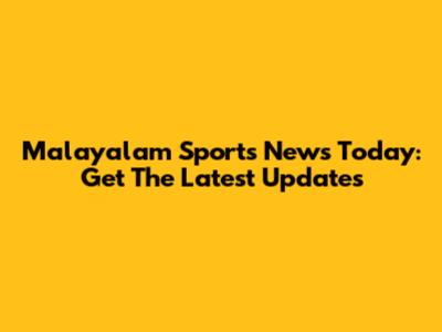 Malayalam Sports News Today: Get The Latest Updates