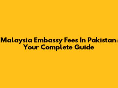 Malaysia Embassy Fees In Pakistan: Your Complete Guide