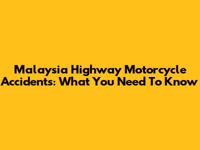 Malaysia Highway Motorcycle Accidents: What You Need To Know