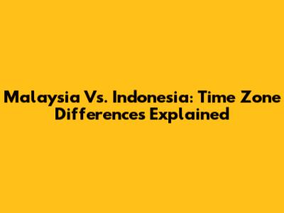 Malaysia Vs. Indonesia: Time Zone Differences Explained