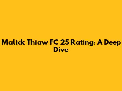 Malick Thiaw FC 25 Rating: A Deep Dive