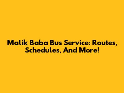 Malik Baba Bus Service: Routes, Schedules, And More!