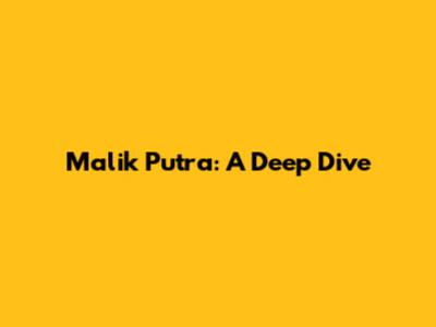 Malik Putra: A Deep Dive