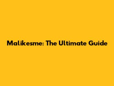 Malikesme: The Ultimate Guide
