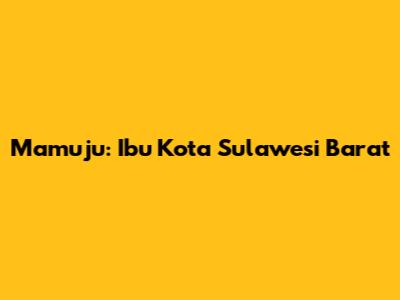 Mamuju: Ibu Kota Sulawesi Barat