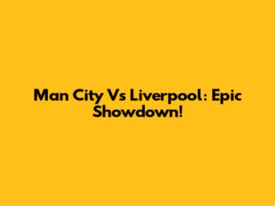 Man City Vs Liverpool: Epic Showdown!