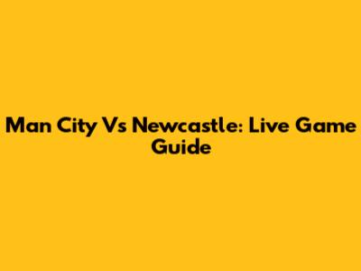 Man City Vs Newcastle: Live Game Guide