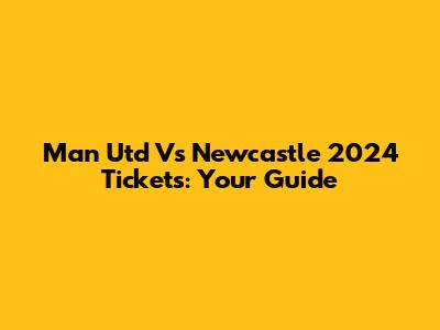 Man Utd Vs Newcastle 2024 Tickets: Your Guide
